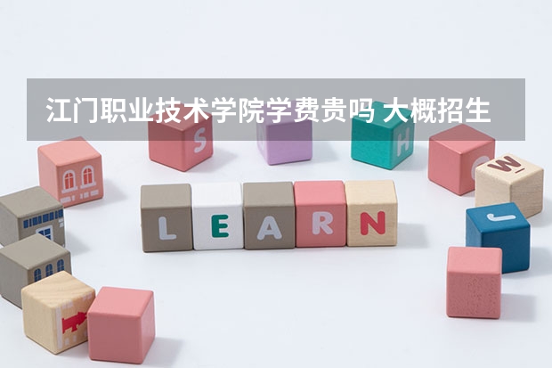 江門(mén)職業(yè)技術(shù)學(xué)院學(xué)費(fèi)貴嗎 大概招生多少人