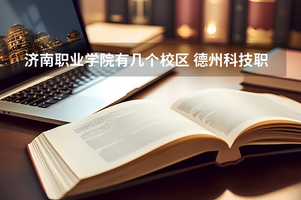 濟(jì)南職業(yè)學(xué)院有幾個校區(qū) 德州科技職業(yè)學(xué)院濟(jì)南校區(qū)的介紹