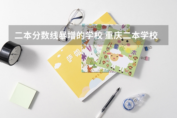 二本分數(shù)線暴增的學校 重慶二本學校排名及分數(shù)線