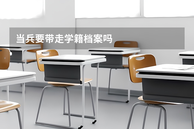 當(dāng)兵要帶走學(xué)籍檔案嗎
