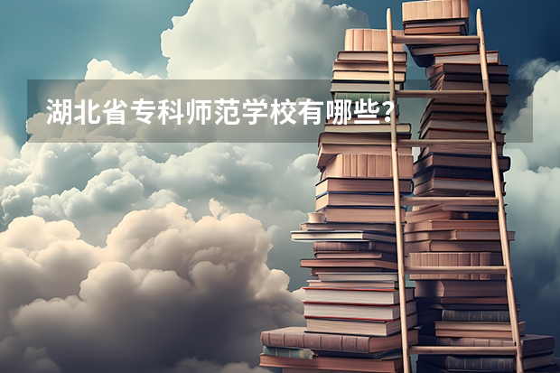湖北省專科師范學(xué)校有哪些？