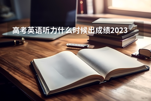 高考英語聽力什么時(shí)候出成績(jī)2023
