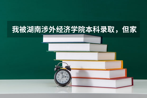 我被湖南涉外經(jīng)濟(jì)學(xué)院本科錄取，但家里不讓我去，我想去讀?？?，該怎么辦？