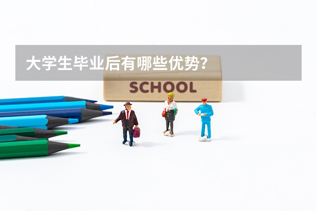 大學生畢業(yè)后有哪些優(yōu)勢？
