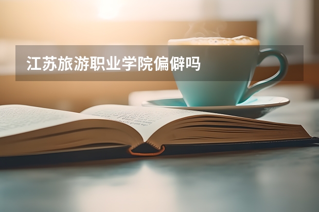 江蘇旅游職業(yè)學院偏僻嗎