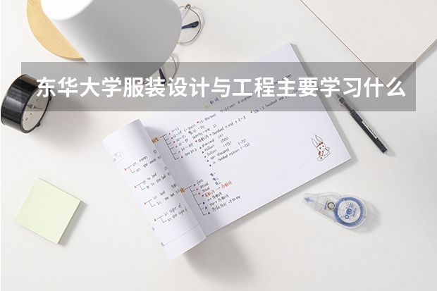 東華大學(xué)服裝設(shè)計與工程主要學(xué)習(xí)什么？