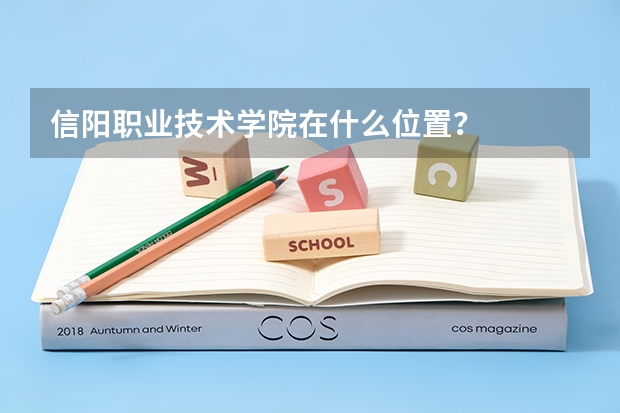 信陽職業(yè)技術(shù)學(xué)院在什么位置？