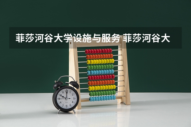菲莎河谷大學設施與服務 菲莎河谷大學學校概況