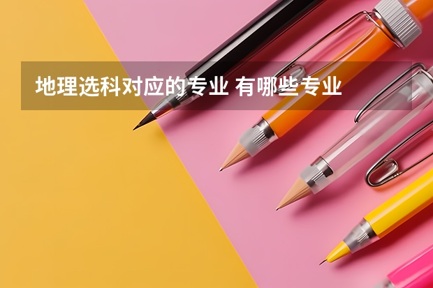地理選科對(duì)應(yīng)的專業(yè) 有哪些專業(yè)