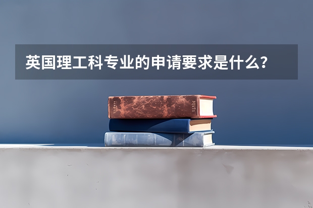 英國理工科專業(yè)的申請要求是什么？