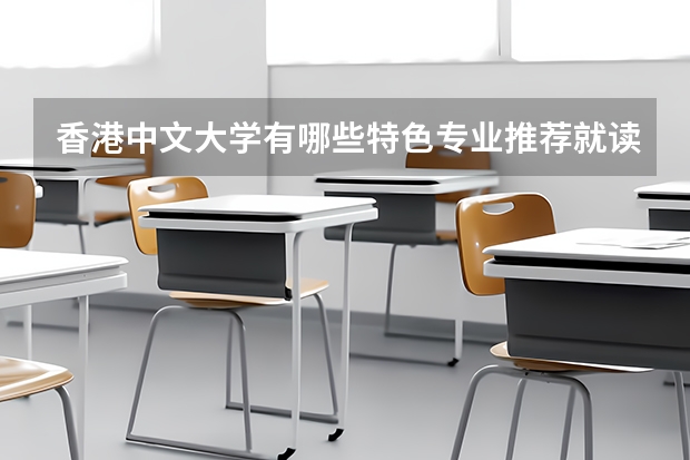 香港中文大學(xué)有哪些特色專業(yè)推薦就讀？