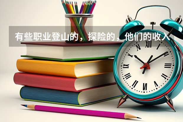 有些職業(yè)登山的，探險的，他們的收入來源是什么？