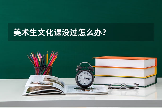 美術(shù)生文化課沒過怎么辦？