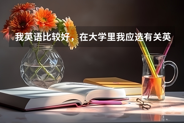 我英語比較好，在大學(xué)里我應(yīng)選有關(guān)英語的什么專業(yè)比較有前途？