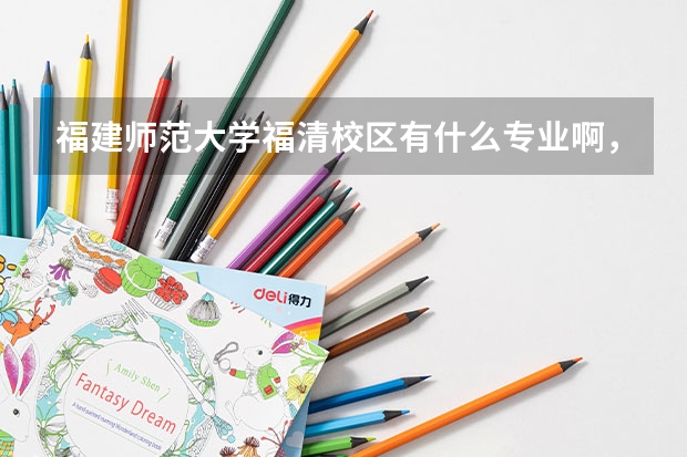 福建師范大學(xué)福清校區(qū)有什么專業(yè)啊，我想以后當(dāng)個(gè)數(shù)學(xué)老師