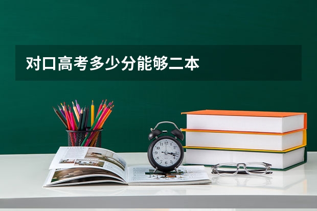 對(duì)口高考多少分能夠二本