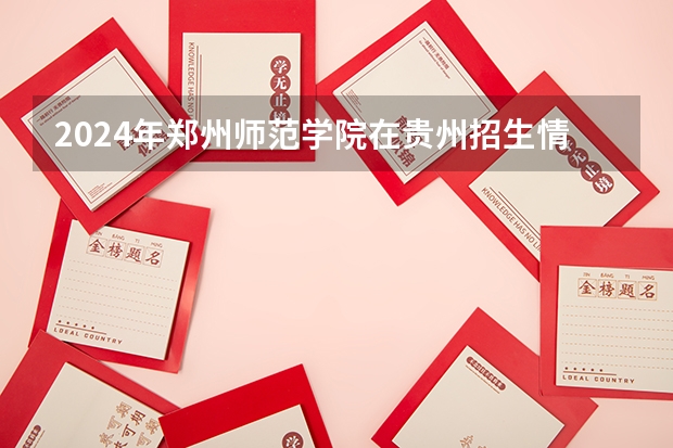 2024年鄭州師范學(xué)院在貴州招生情況