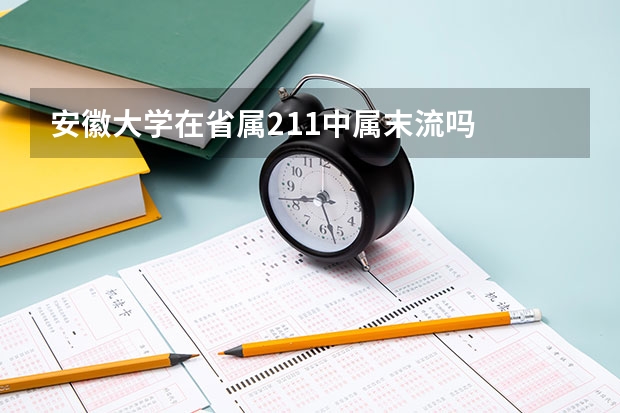 安徽大學(xué)在省屬211中屬末流嗎