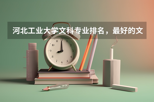 河北工業(yè)大學(xué)文科專業(yè)排名，最好的文科專業(yè)有哪些