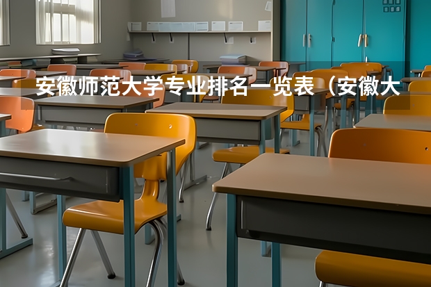 安徽師范大學專業(yè)排名一覽表（安徽大學最好的專業(yè)排名）