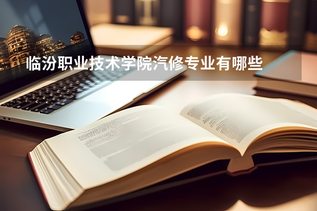 臨汾職業(yè)技術(shù)學(xué)院汽修專業(yè)有哪些