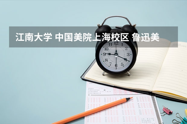 江南大學(xué) 中國(guó)美院上海校區(qū) 魯迅美院大連校區(qū)  哪個(gè)好?