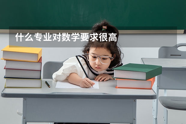 什么專業(yè)對數(shù)學要求很高
