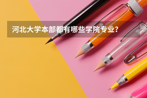 河北大學本部都有哪些學院專業(yè)？