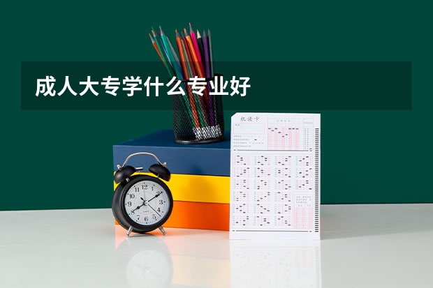 成人大專學什么專業(yè)好