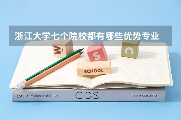浙江大學七個院校都有哪些優(yōu)勢專業(yè)
