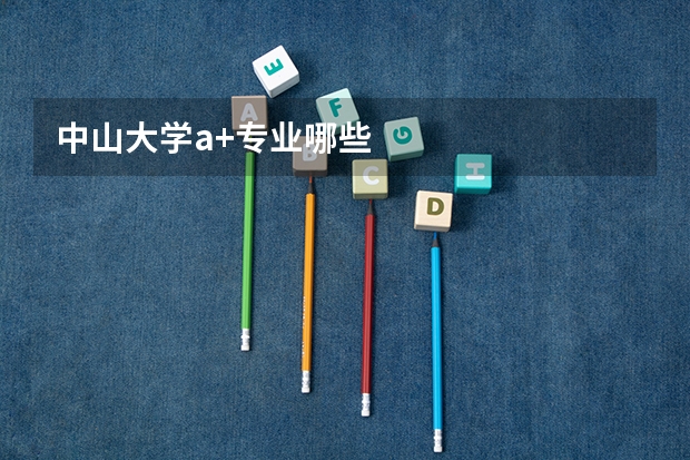 中山大學(xué)a+專(zhuān)業(yè)哪些