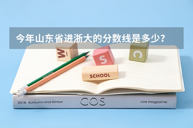 今年山東省進(jìn)浙大的分?jǐn)?shù)線是多少？