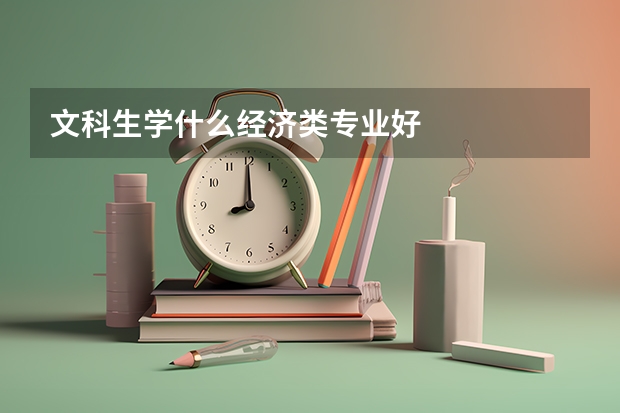 文科生學(xué)什么經(jīng)濟(jì)類專業(yè)好