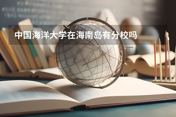 中國(guó)海洋大學(xué)在海南島有分校嗎
