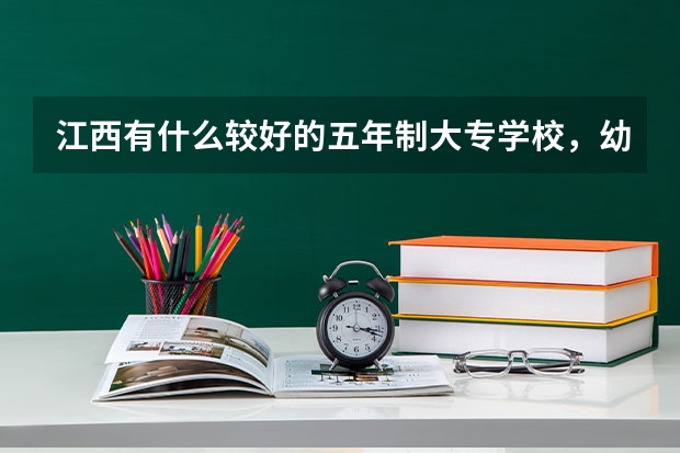 江西有什么較好的五年制大專(zhuān)學(xué)校，幼師專(zhuān)業(yè)