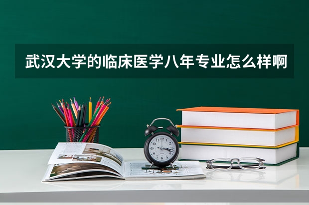 武漢大學的臨床醫(yī)學八年專業(yè)怎么樣啊