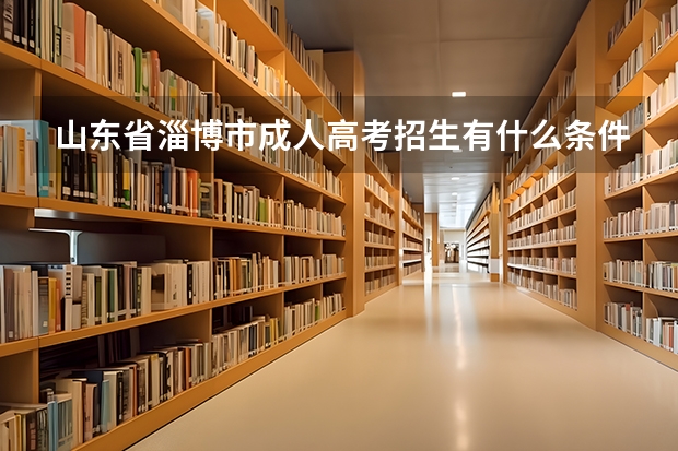 山東省淄博市成人高考招生有什么條件？