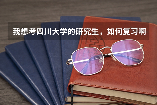 我想考四川大學(xué)的研究生，如何復(fù)習(xí)啊？