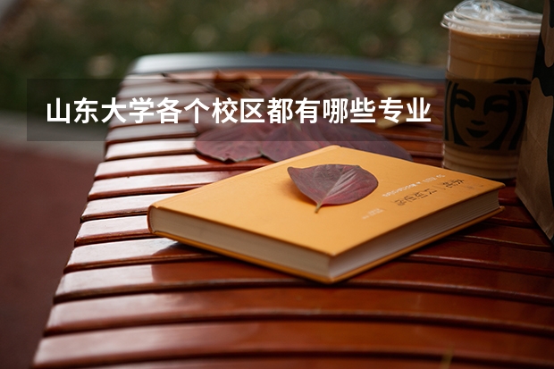 山東大學(xué)各個(gè)校區(qū)都有哪些專業(yè)