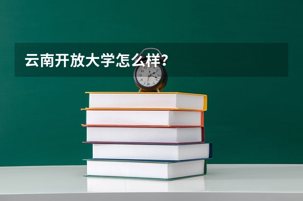 云南開放大學怎么樣？